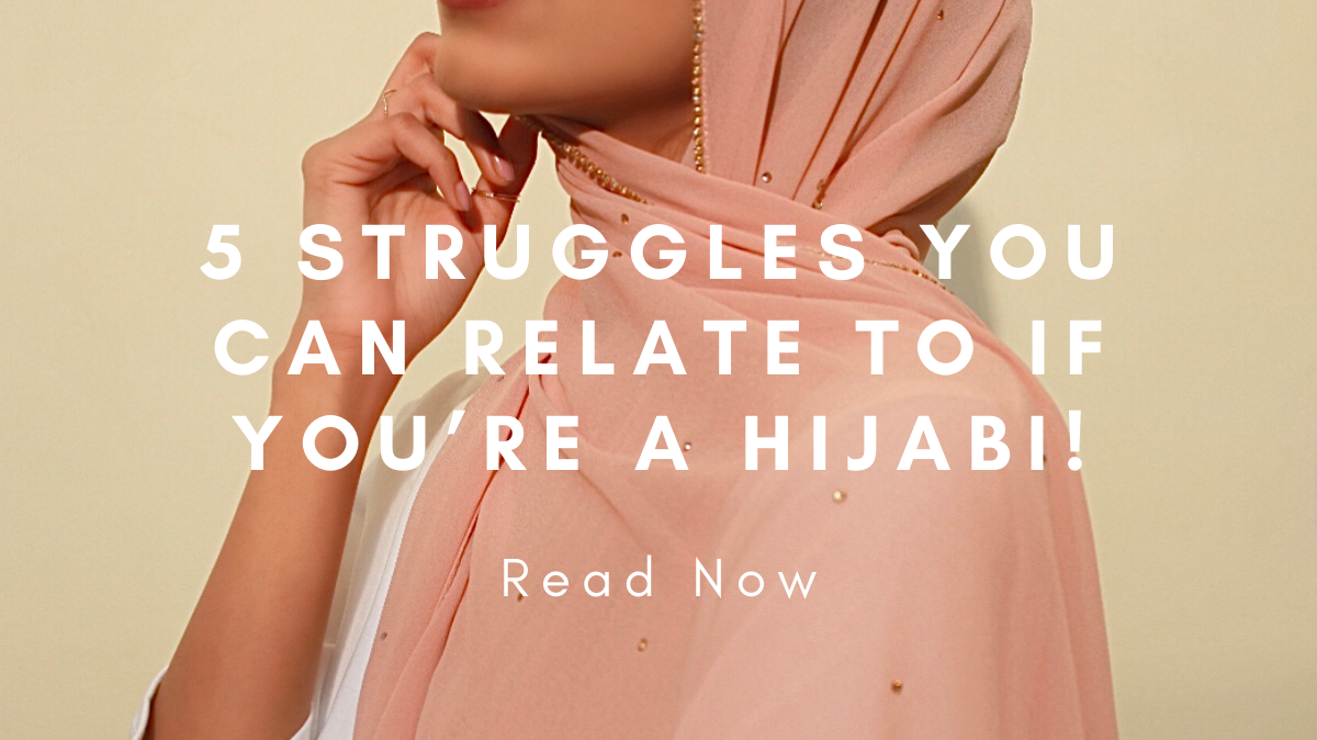 5 Struggles you can relate to if you’re a Hijabi!